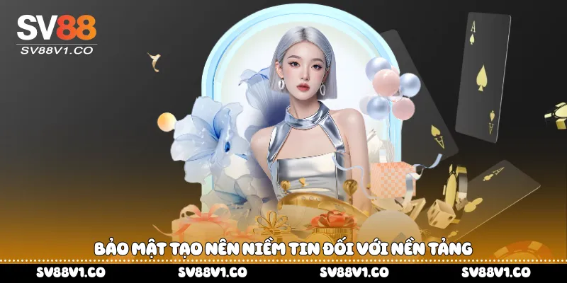 Bảo mật tạo nên niềm tin đối với nền tảng