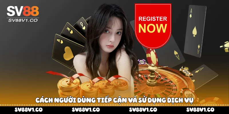 Cách người dùng tiếp cận và sử dụng dịch vụ