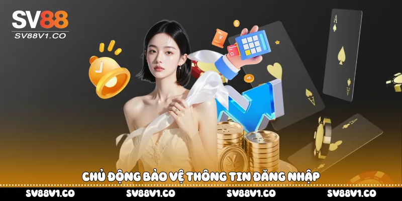 Chủ động bảo vệ thông tin đăng nhập
