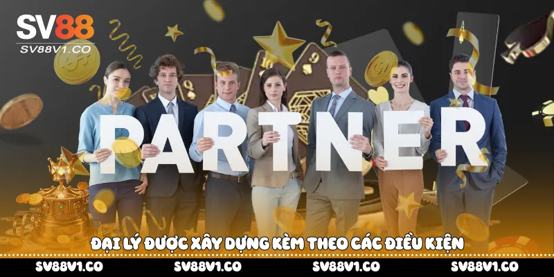 Đại lý được xây dựng kèm theo các điều kiện