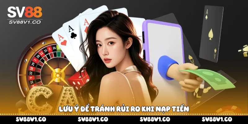 Lưu ý để tránh rủi ro khi nạp tiền