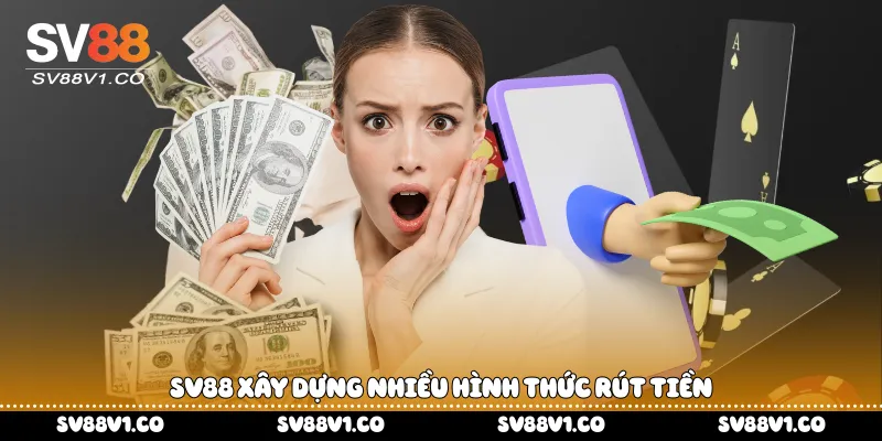 Sv88 xây dựng nhiều hình thức rút tiền