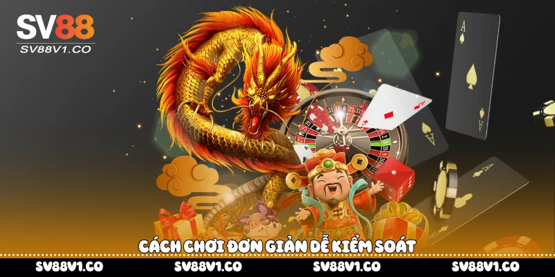 Cách chơi đơn giản dễ kiểm soát