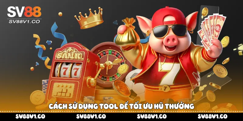Cách sử dụng tool để tối ưu hũ thưởng