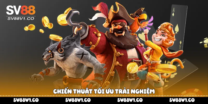 Chiến thuật tối ưu trải nghiệm  