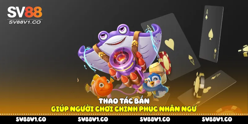 Thao tác bắn giúp người chơi chinh phục nhân ngư