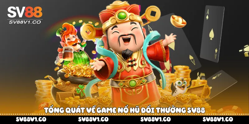 Tổng quát về game nổ hũ đổi thưởng Sv88