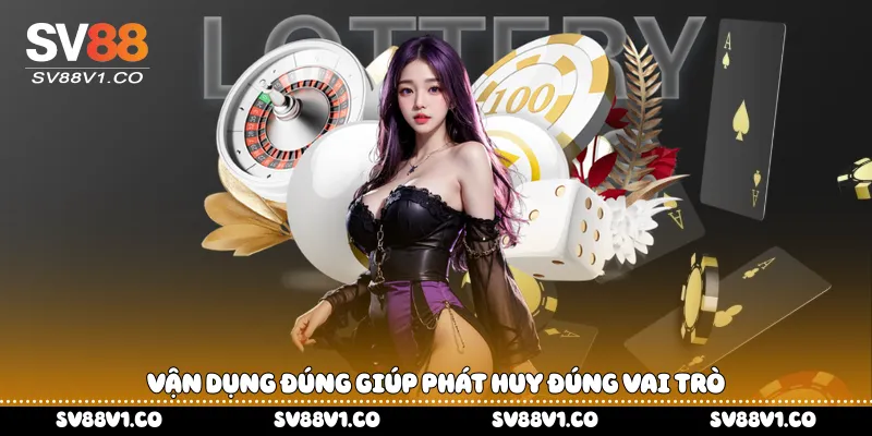 Vận dụng đúng giúp phát huy đúng vai trò